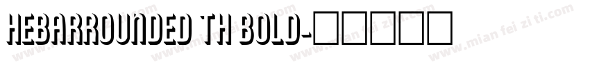 HebarRounded Th Bold字体转换